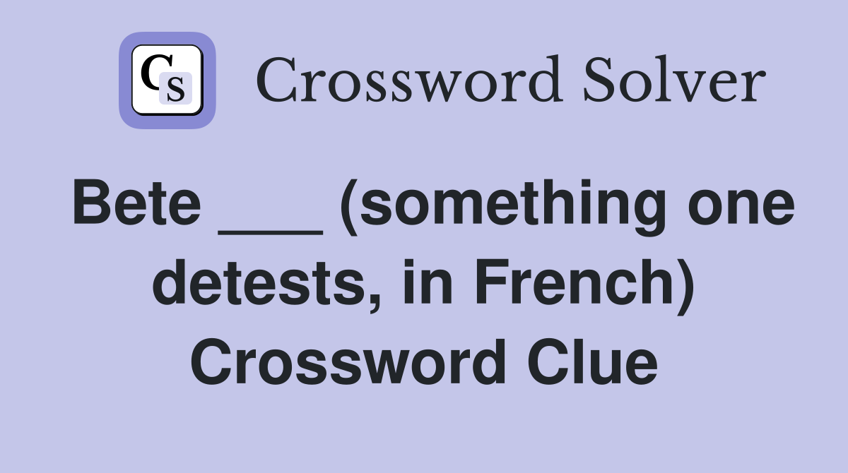 Bete ___ (something one detests, in French) Crossword Clue Answers